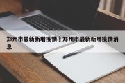 郑州市最新新增疫情›郑州市最新新增疫情消息