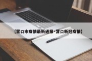 【营口市疫情最新通报·营口新冠疫情】